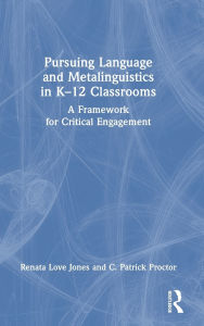 Title: Pursuing Language and Metalinguistics in K-12 Classrooms: A Framework for Critical Engagement, Author: Renata Love Jones