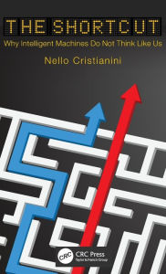 Title: The Shortcut: Why Intelligent Machines Do Not Think Like Us, Author: Nello Cristianini