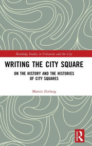 Title: Writing the City Square: On the History and the Histories of City Squares, Author: Martin Zerlang