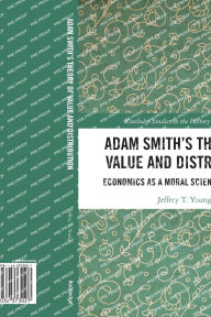 Title: Adam Smith's Theory of Value and Distribution: Economics as a Moral Science Once Again, Author: Jeffrey T. Young
