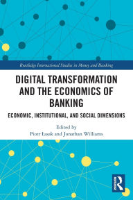 Title: Digital Transformation and the Economics of Banking: Economic, Institutional, and Social Dimensions, Author: Piotr Lasak