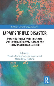 Title: Japan's Triple Disaster: Pursuing Justice after the Great East Japan Earthquake, Tsunami, and Fukushima Nuclear Accident, Author: Natalia Novikova