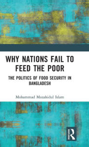 Title: Why Nations Fail to Feed the Poor: The Politics of Food Security in Bangladesh, Author: Mohammad Mozahidul Islam