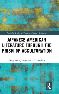 Title: Japanese-American Literature through the Prism of Acculturation, Author: Malgorzata Jarmolowicz-Dziekonska