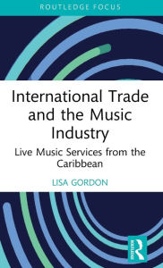 Title: International Trade and the Music Industry: Live Music Services from the Caribbean, Author: Lisa Gordon