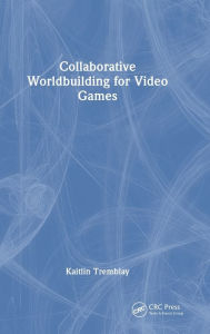 Title: Collaborative Worldbuilding for Video Games, Author: Kaitlin Tremblay