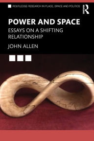 Title: Power and Space: Essays on a Shifting Relationship, Author: John Allen
