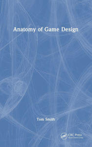 Title: Anatomy of Game Design, Author: Tom Smith