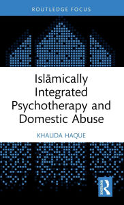 Title: Islamically Integrated Psychotherapy and Domestic Abuse, Author: Khalida Haque