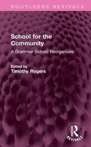 Title: School for the Community: A Grammar School Reorganizes, Author: Timothy Rogers