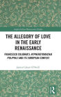 The Allegory of Love in the Early Renaissance: Francesco Colonna's Hypnerotomachia Poliphili and its European Context