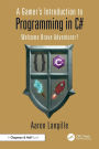 A Gamer's Introduction to Programming in C#: Welcome Brave Adventurer!