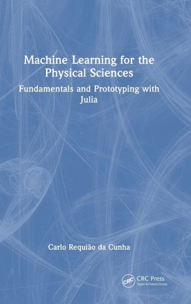 Machine Learning for the Physical Sciences: Fundamentals and Prototyping with Julia