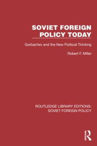 Title: Soviet Foreign Policy Today: Gorbachev and the New Political Thinking, Author: Robert F. Miller