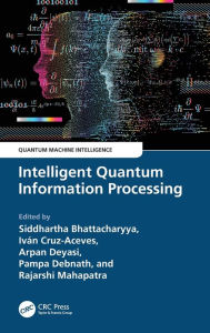Title: Intelligent Quantum Information Processing, Author: Siddhartha Bhattacharyya