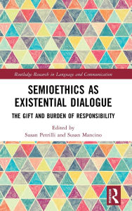 Title: Semioethics as Existential Dialogue: The Gift and Burden of Responsibility, Author: Susan Petrilli
