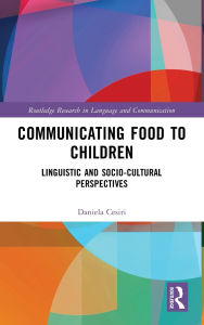 Title: Communicating Food to Children: Linguistic and Socio-Cultural Perspectives, Author: Daniela Cesiri