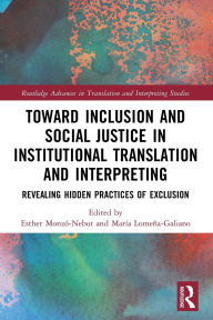 Title: Toward Inclusion and Social Justice in Institutional Translation and Interpreting: Revealing Hidden Practices of Exclusion, Author: Esther Monzó-Nebot