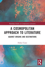 Title: A Cosmopolitan Approach to Literature: Against Origins and Destinations, Author: Didier Coste