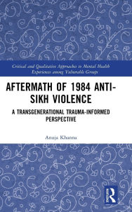 Title: Aftermath of 1984 Anti-Sikh Violence: A Transgenerational Trauma-informed Perspective, Author: Anuja Khanna