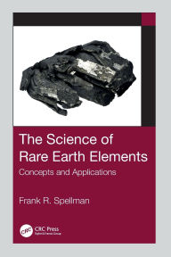 Title: The Science of Rare Earth Elements: Concepts and Applications, Author: Frank R. Spellman
