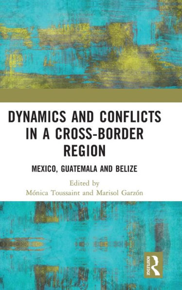 Dynamics and Conflicts in a Cross-Border Region: Mexico, Guatemala and Belize