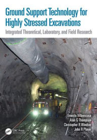 Title: Ground Support Technology for Highly Stressed Excavations: Integrated Theoretical, Laboratory, and Field Research, Author: Ernesto Villaescusa