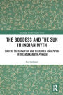 The Goddess and the Sun in Indian Myth: Power, Preservation and Mirrored Mahatmyas in the Marka??eya Pura?a