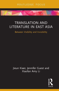 Title: Translation and Literature in East Asia: Between Visibility and Invisibility, Author: Jieun Kiaer