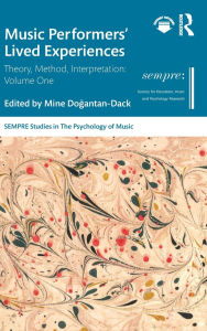 Title: Music Performers' Lived Experiences: Theory, Method, Interpretation: Volume One, Author: Mine Dogantan-Dack