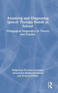 Title: Assessing and Diagnosing Speech Therapy Needs in School: Pedagogical Diagnostics in Theory and Practice, Author: Malgorzata Przybysz-Zaremba