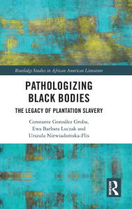 Title: Pathologizing Black Bodies: The Legacy of Plantation Slavery, Author: Constante González Groba