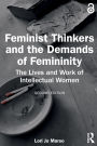 Feminist Thinkers and the Demands of Femininity: The Lives and Work of Intellectual Women