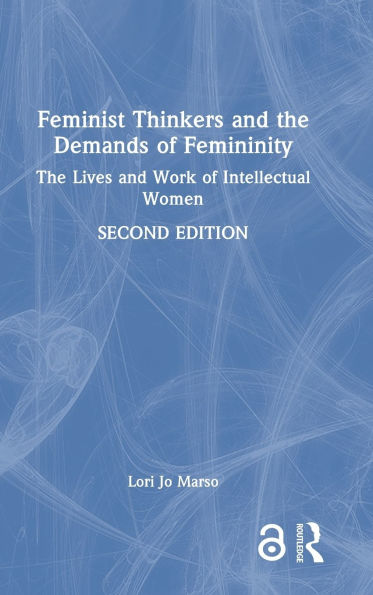 Feminist Thinkers and the Demands of Femininity: The Lives and Work of Intellectual Women