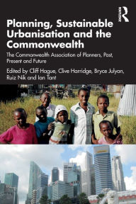 Title: Planning, Sustainable Urbanisation and the Commonwealth: The Commonwealth Association of Planners, Past, Present and Future, Author: Cliff Hague