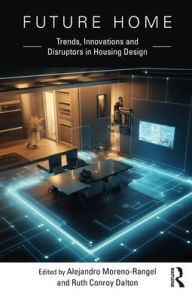 Title: Future Home: Trends, Innovations and Disruptors in Housing Design, Author: Alejandro Moreno-Rangel