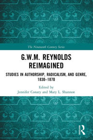 Title: G.W.M. Reynolds Reimagined: Studies in Authorship, Radicalism, and Genre, 1830-1870, Author: Jennifer Conary