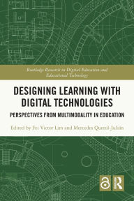 Title: Designing Learning with Digital Technologies: Perspectives from Multimodality in Education, Author: Fei Victor Lim