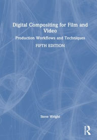 Title: Digital Compositing for Film and Video: Production Workflows and Techniques, Author: Steve Wright