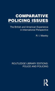 Title: Comparative Policing Issues: The British and American Experience in International Perspective, Author: R. I. Mawby