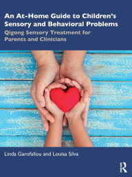 Title: An At-Home Guide to Children's Sensory and Behavioral Problems: Qigong Sensory Treatment for Parents and Clinicians, Author: Linda Garofallou
