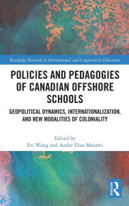 Title: Policies and Pedagogies of Canadian Offshore Schools: Geopolitical Dynamics, Internationalization, and New Modalities of Coloniality, Author: Fei Wang