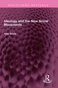 Title: Ideology and the New Social Movements, Author: Alan Scott