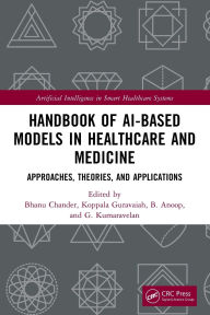 Title: Handbook of AI-Based Models in Healthcare and Medicine: Approaches, Theories, and Applications, Author: Bhanu Chander