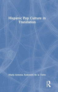 Title: Hispanic Pop Culture in Translation, Author: María Antonia Anderson de la Torre