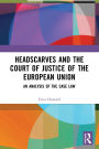Headscarves and the Court of Justice of the European Union: An Analysis of the Case Law