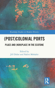 Title: (Post)Colonial Ports: Place and (Non)Place in the Ecotone, Author: Jill Didur