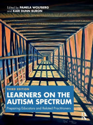 Title: Learners on the Autism Spectrum: Preparing Educators and Related Practitioners, Author: Pamela Wolfberg