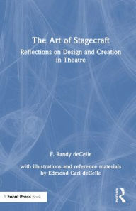 Title: The Art of Stagecraft: Reflections on Design and Creation in Theatre, Author: F. Randy deCelle