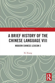 Title: A Brief History of the Chinese Language VIII: Modern Chinese Lexicon 2, Author: Xi Xiang